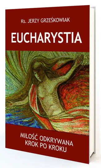 Eucharystia. Miłość odkrywana krok po kroku Szybka dostawa