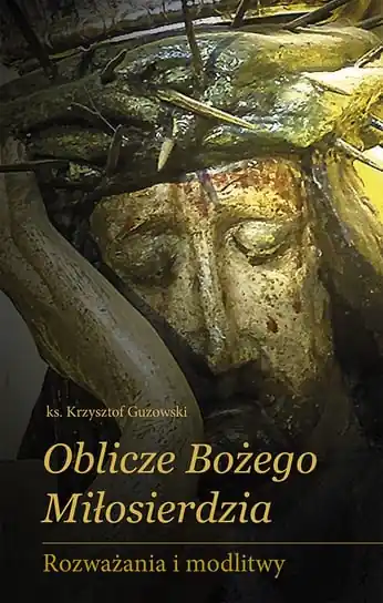 Oblicze Bożego Miłosierdzia. Rozważania i modlitwy Zamów teraz