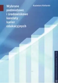 Sprawdź teraz Wybrane podmiotowe i środowiskowe korelaty karier edukacyjnych