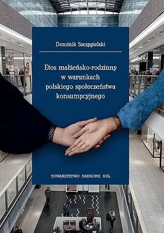 Etos małżeńsko-rodzinny w warunkach polskiego społeczeństwa konsumpcyjnego Łatwy zwrot