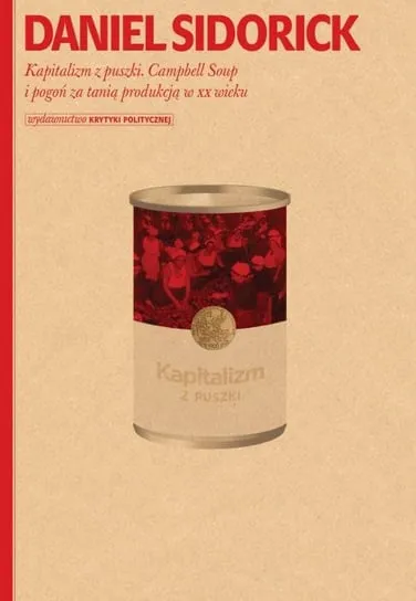 Kapitalizm z puszki. Campbell Soup i pogoń za tanią produkcją w XX wieku Dostępne od ręki