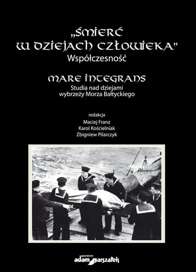 Kup teraz Śmierć w dziejach człowieka. Współczesność. Mare integrans. Studia nad dziejami wybrzeży Morza Bałtyckiego