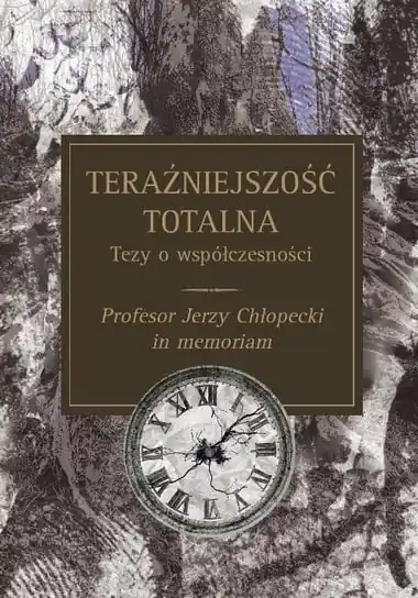 Teraźniejszość totalna. Tezy o współczesności. Profesor Jerzy Chłopecki in memoriam Okazja
