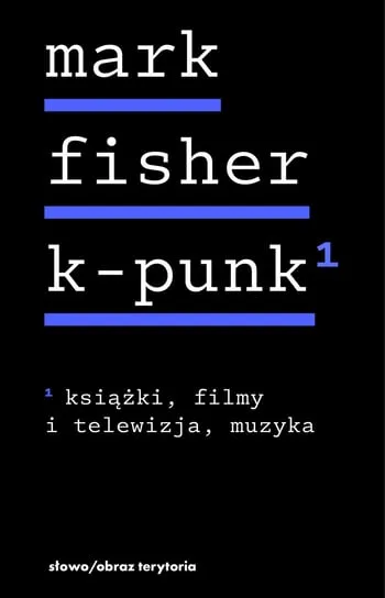 K-punk. Tom 1: Książki, filmy i telewizja, muzyka Nie przegap