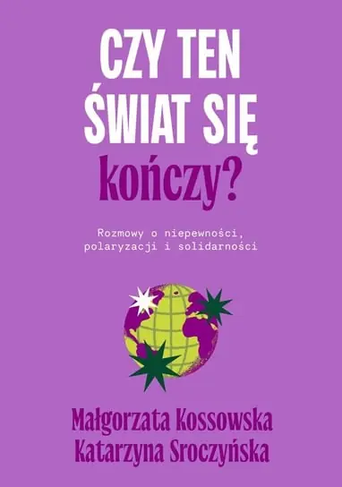 Tylko do końca tygodnia Czy ten świat się kończy? Rozmowy o niepewności, polaryzacji i solidarności
