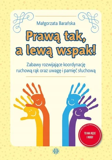 Wysoka jakość Prawą tak, a lewą wspak! Zabawy rozwijające koordynację ruchową rąk oraz uw