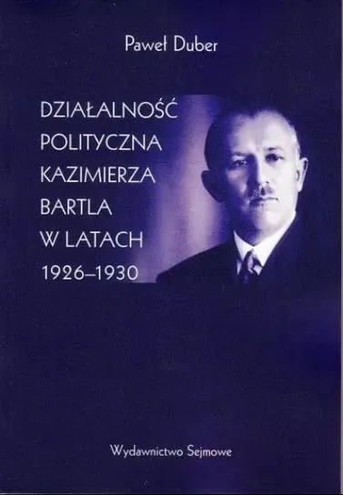 Wyjątkowa oferta Działalność polityczna Kazimierza Bartla w latach 1926 - 1930