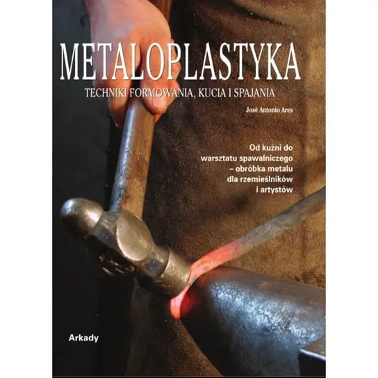 Metaloplastyka. Techniki formowania, kucia i spajania Darmowa dostawa