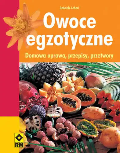 Owoce egzotyczne. Domowa uprawa, przepisy, przetwory Ostatnie sztuki