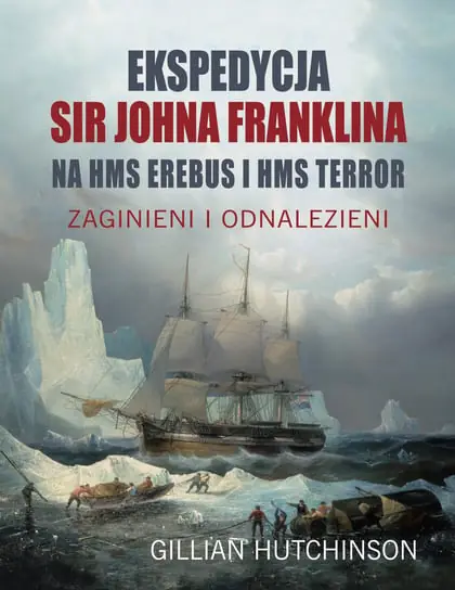 Oferta limitowana Ekspedycja Sir Johna Franklina na HMS Erebus i HMS Terror. Zaginieni i odnalezieni