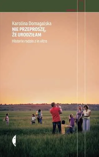 Nie przeproszę że urodziłam. Historie rodzin z in vitro Zamów teraz