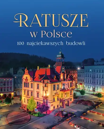Ratusze w Polsce. 100 najciekawszych budowli Oferta limitowana