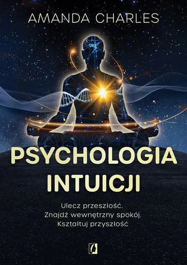 Promocja Psychologia intuicji. Ulecz przeszłość. Znajdź wewnętrzny spokój. Kształtuj przyszłość