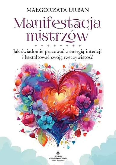Manifestacja mistrzów. Jak świadomie pracować z energią intencji i kształtować swoją rzeczywistość Popularny