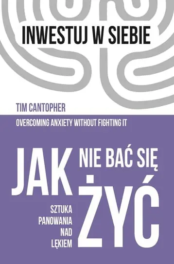 Jak nie bać się żyć. Sztuka panowania nad lękiem Wysoka jakość