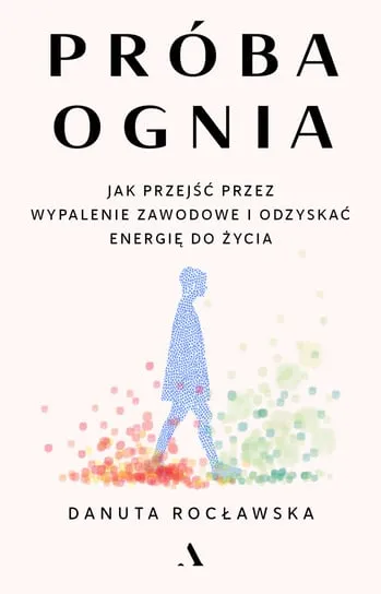 Próba ognia. Jak przejść przez wypalenie zawodowe i odzyskać energię do życia Ostatnie sztuki
