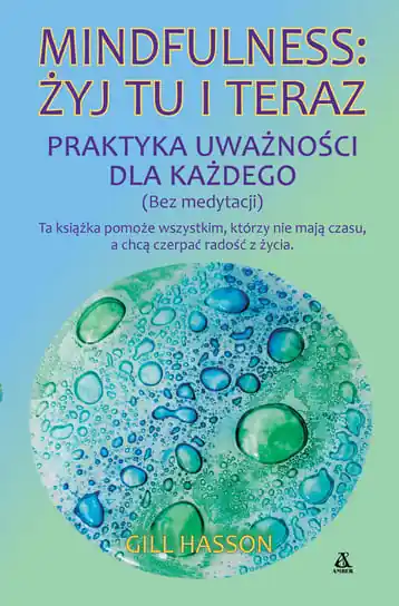 Nowy Mindfulness: żyj tu i teraz. Praktyka uważności dla każdego (bez medytacji)