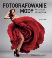 FOTOGRAFOWANIE MODY. PRAKTYCZNY PODRĘCZNIK Ekspresowa dostawa
