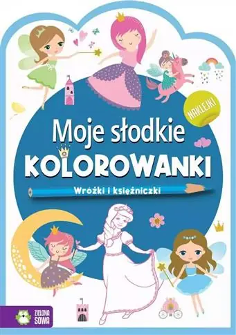 MOJE SŁODKIE KOLOROWANKI. WRÓŻKI I KSIĘŻNICZKI Nowy