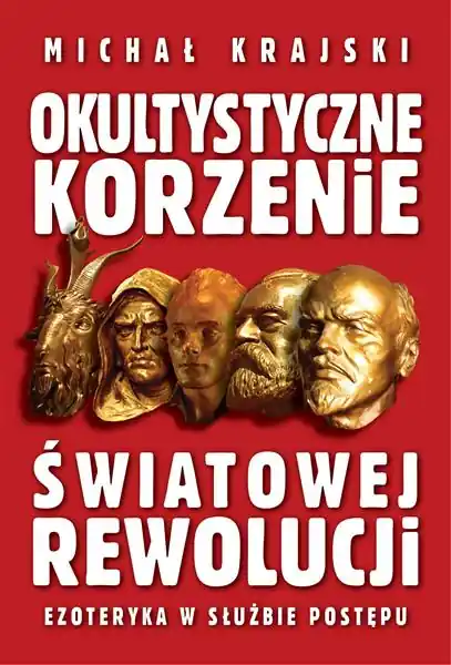 OKULTYSTYCZNE KORZENIE ŚWIATOWEJ REWOLUCJI Tylko dziś