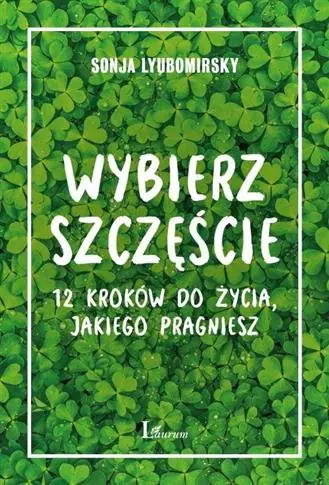 WYBIERZ SZCZĘŚCIE. 12 KROKÓW DO ŻYCIA, JAKIEGO PRA Promocja