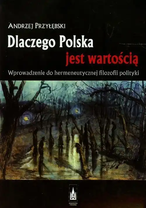 Dlaczego Polska jest wartością Wprowadzenie do hermeneutycznej filozofii polityki Szybka wysyłka