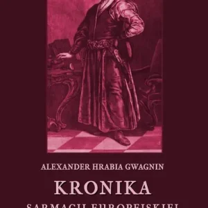 Kronika Sarmacji Europejskiej. Księga Siódma. Część I, II, III i IV. Księga Ósma. Część I, II i III Bezpieczna płatność