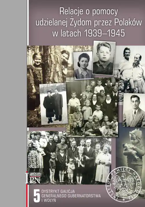Rabat Relacje o pomocy udzielanej Żydom przez Polaków w latach 1939-1945 Tom 5 Dystrykt Galicja Generalnego Gubernatorstwa i Wołyń