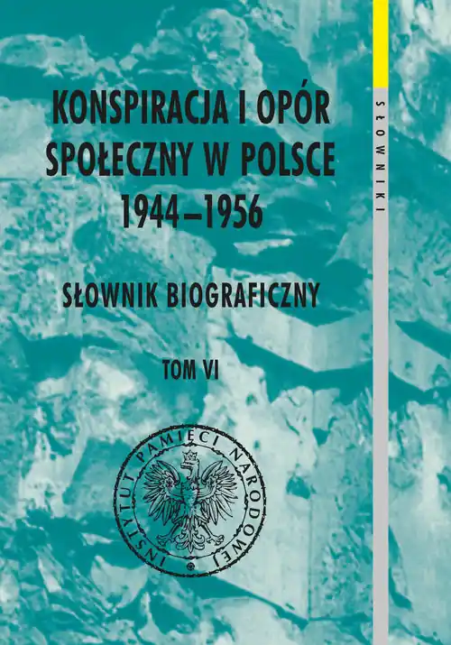 Konspiracja i opór społeczny w Polsce 1944-1956. Słownik biograficzny Tom 6 Kup online