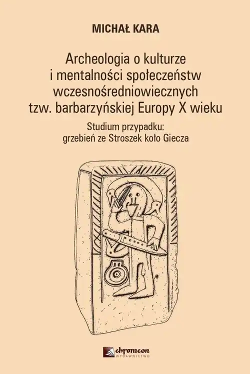 Obniżka ceny Archeologia o kulturze i mentalności społeczeństw wczesnośredniowiecznych tzw. barbarzyńskiej Europy Studium przypadku: grzebień ze Stroszek koło Giecza