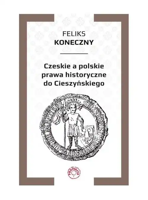 Tylko do końca tygodnia Czeskie a polskie prawa historyczne do Cieszyńskiego