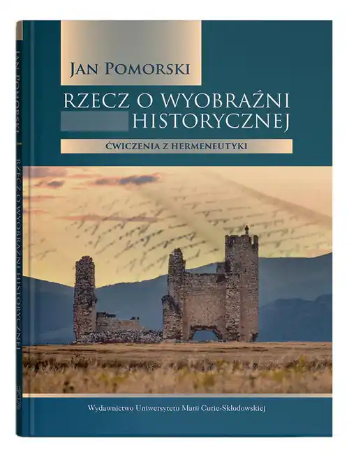 Dostępne od ręki Rzecz o wyobraźni historycznej Ćwiczenia z hermeneutyki