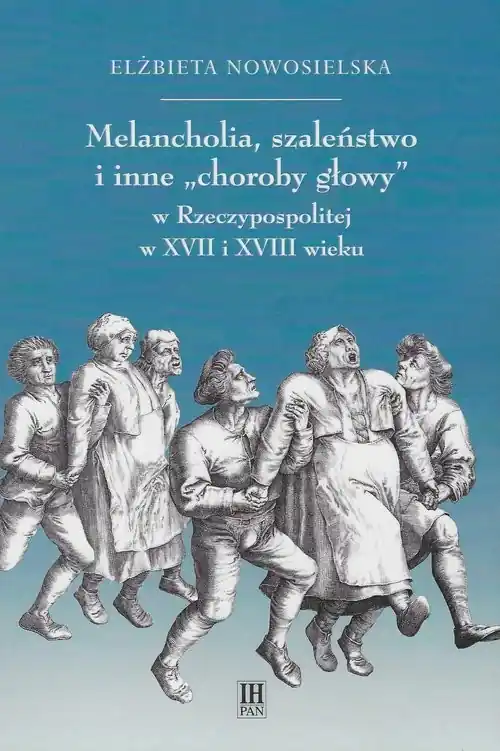 Zamów teraz Melancholie szaleństwo i inne choroby głowy w Rzeczypospolitej w XVII i XVIII wieku