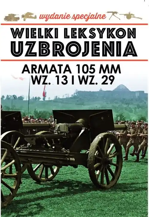 Wielki Leksykon Uzbrojenia Wydanie Specjalne Tom 5 Armata 105 mm wz.13 i wz. 29 Hit sprzedaży