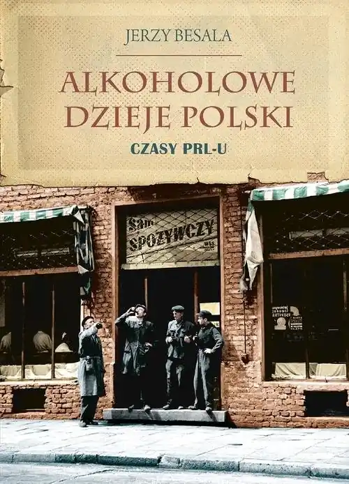 Ostatnie sztuki Alkoholowe dzieje Polski Czasy PRL-u