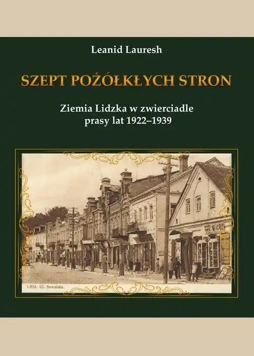 Dodaj do koszyka Szept pożółkłych stron Ziemia Lidzka w zwierciadle prasy lat 1922-1939