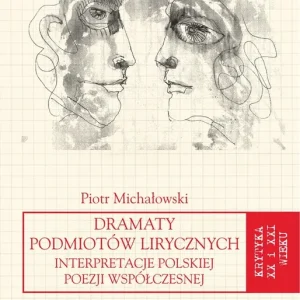 Dramaty podmiotów lirycznych. Interpretacje polskiej poezji współczesnej Sprawdź teraz
