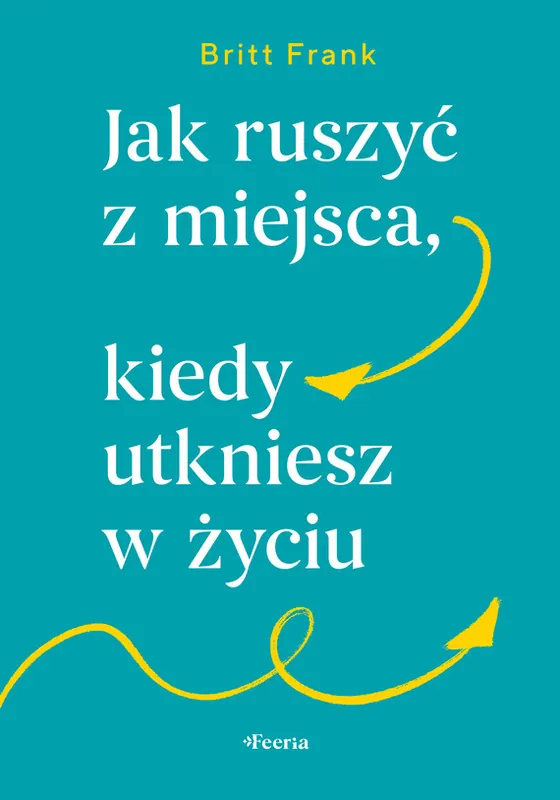Jak ruszyć z miejsca, kiedy utkniesz w życiu Nowy
