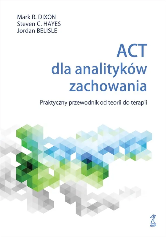ACT dla analityków zachowania. Praktyczny przewodnik po teorii i terapii Zamów dziś