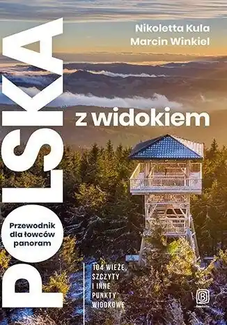 Promocja Polska z widokiem. Przewodnik dla łowców panoram. 104 wieże, szczyty i inne punkty widokowe