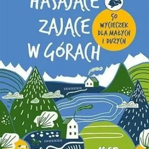 Hasające Zające w górach. 50 wycieczek dla małych i dużych Obniżka ceny