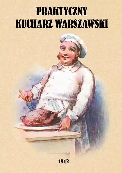 Praktyczny kucharz warszawski Poradnik dla młodych gospodyń zawierający 1503 różnych przepisów Ekspresowa dostawa