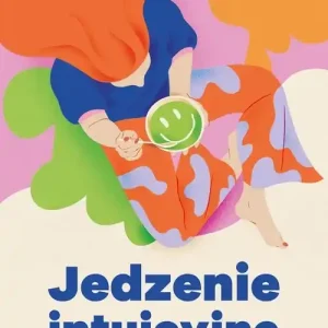 Bestseller Jedzenie intuicyjne Bez radykalnych zasad, zakazów i diet