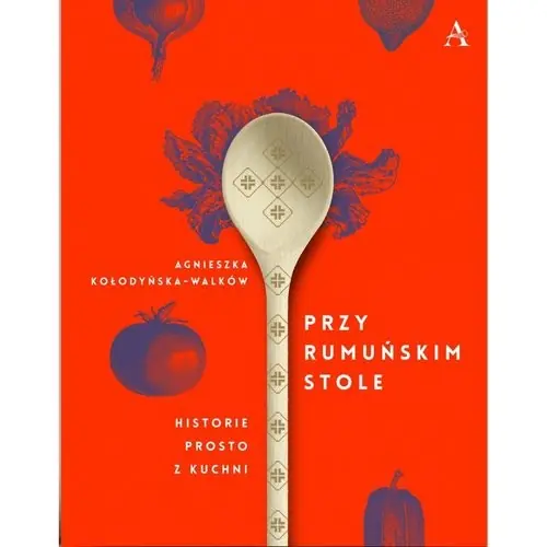 Przy Rumuńskim Stole Historie prosto z kuchni Kup teraz