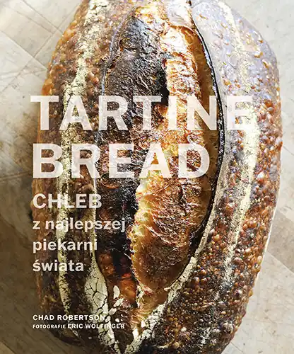 Bestseller Tartine Bread. Chleb z najlepszej piekarni świata