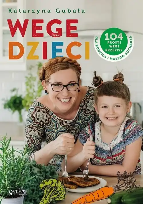 Nowość Wege dzieci. 104 proste wege przepisy dla rodzica i małego kucharza