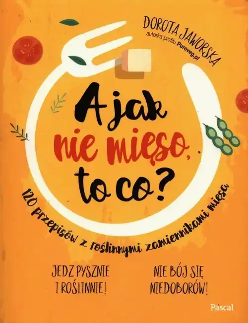A jak nie mięso to co? 120 przepisów z roślinnymi zamiennikami mięsa Cena promocyjna