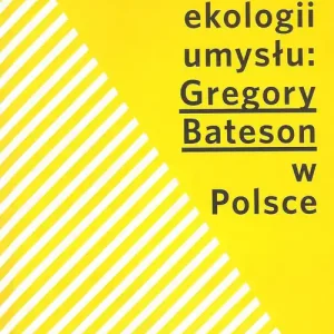 Szybka wysyłka Humanistyczne wyzwania ekologii umysłu Gregory Bateson w Polsce