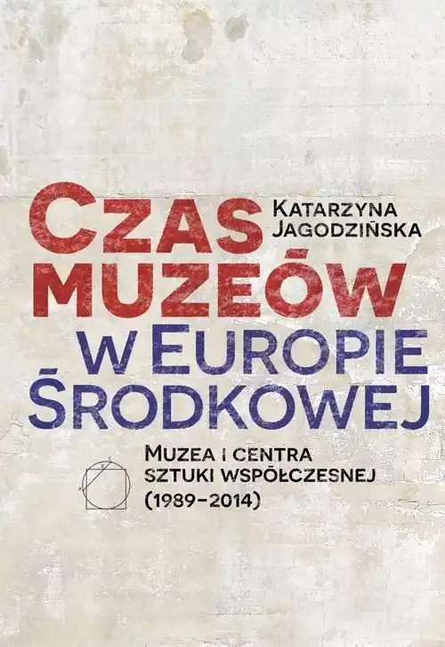 Czas muzeów w Europie Środkowej Muzea i centra sztuki współczesnej (1989–2014) Wyjątkowa oferta