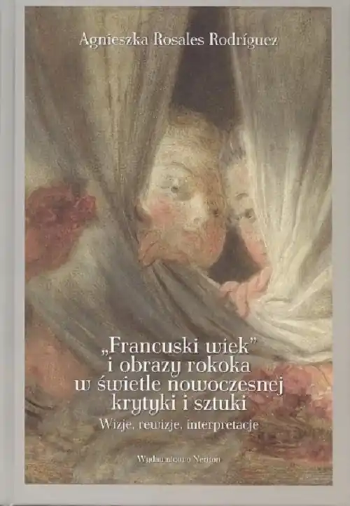 Francuski wiek i obrazy rokoka w świetle nowoczesnej krytyki i sztuki Wizje, rewizje, interpretacje Cena promocyjna